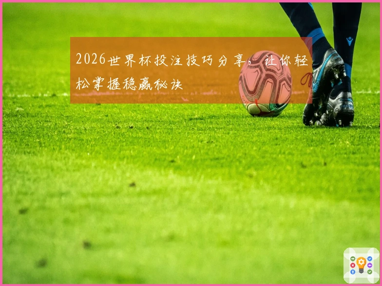2026世界杯投注技巧分享，让你轻松掌握稳赢秘诀